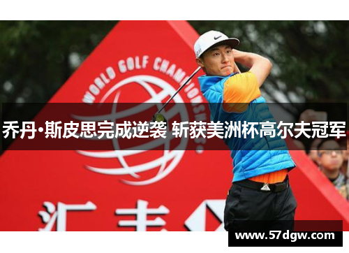 乔丹·斯皮思完成逆袭 斩获美洲杯高尔夫冠军